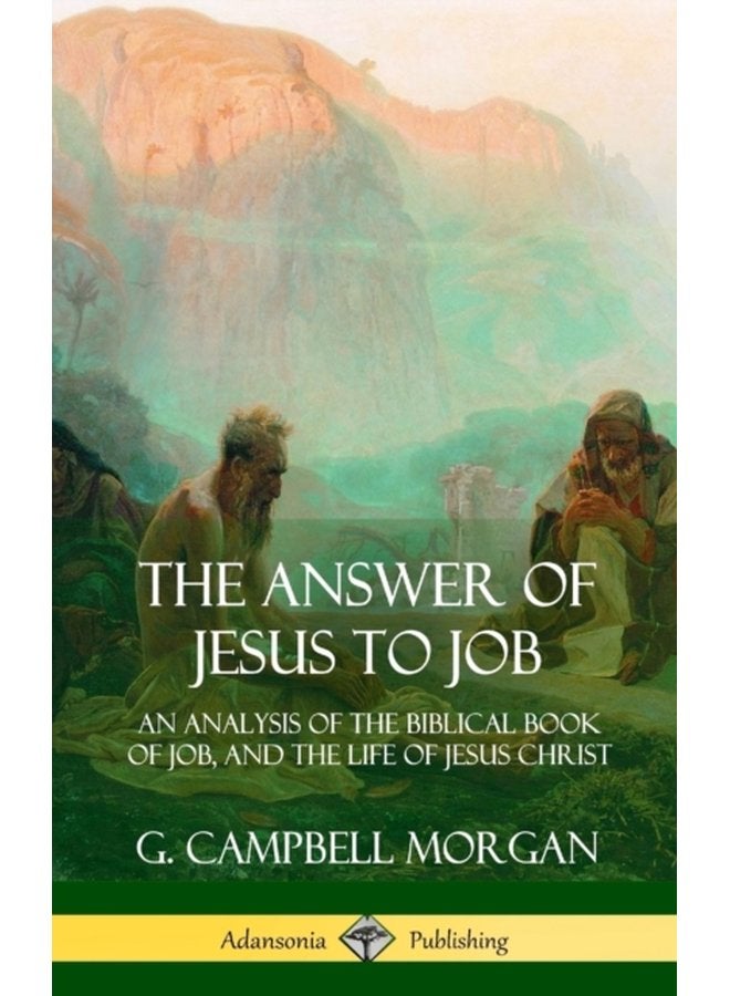 The Answer of Jesus to Job An Analysis of the Biblical Book of Job and the Life of Jesus Christ Hardcover - Hardback