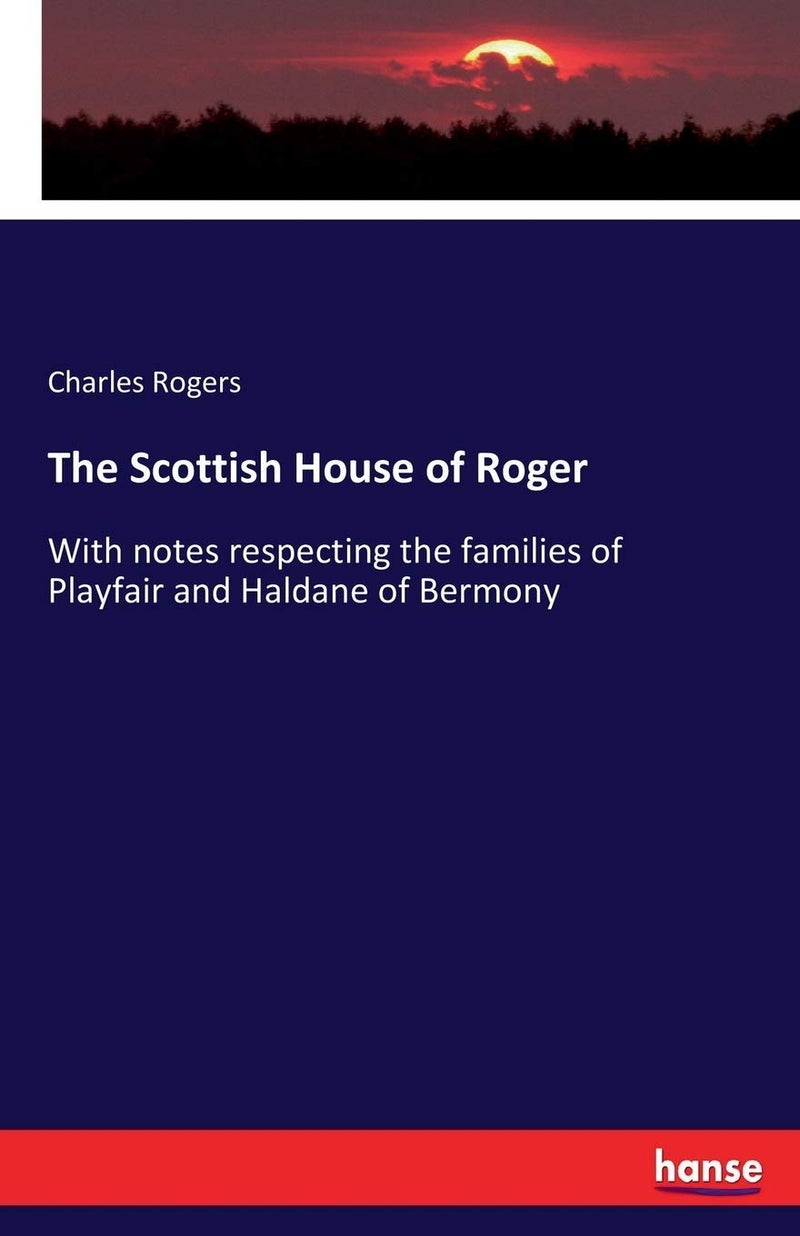 The Scottish House of Roger: With notes respecting the families of Playfair and Haldane of Bermony - Image 1