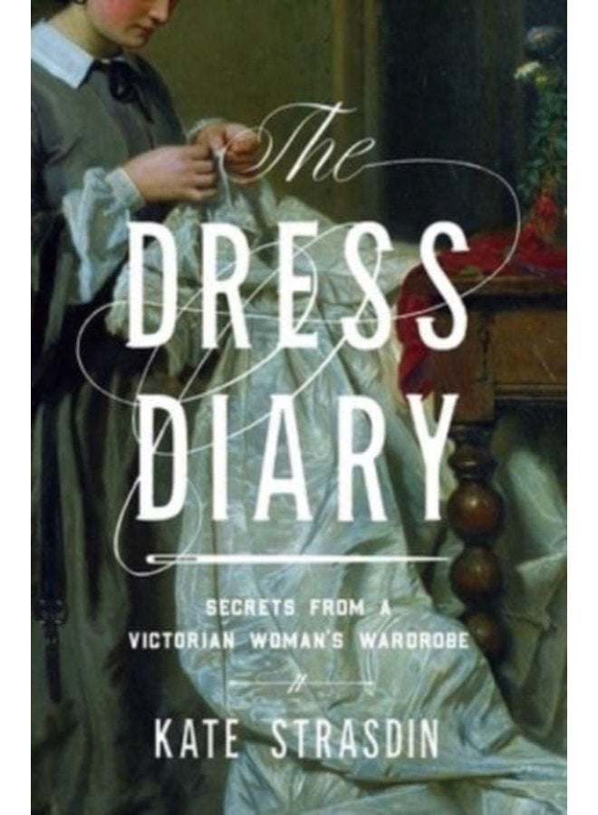 The Dress Diary Secrets from a Victorian Woman s Wardrobe - Hardback