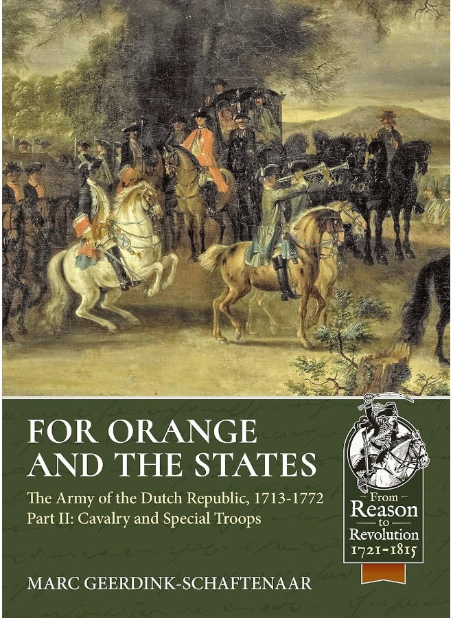 For Orange and the States: The Army of the Dutch Republic, 1713-1772 Volume 2: Cavalry and Special Troops