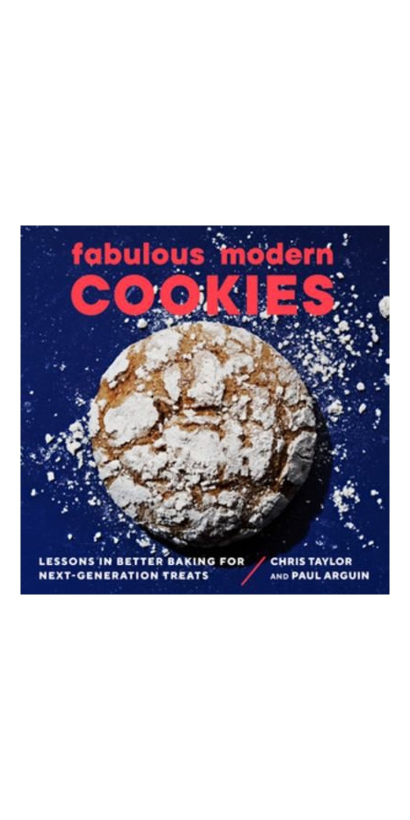 Fabulous Modern Cookies: Lessons in Better Baking for Next-Generation Treats