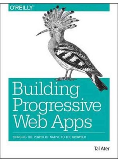 Building Progressive Web Apps : Bringing the power of native to the browser