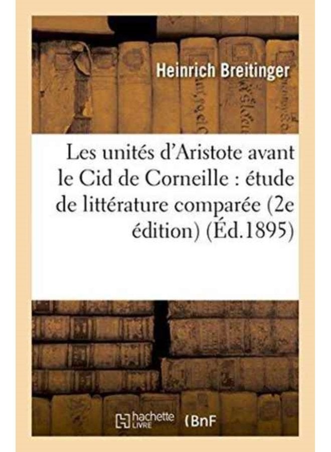 Les Unites d Aristote Avant Le Cid de Corneille Etude de Litterature Comparee 2e Edition - Paperback