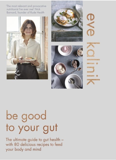 Be Good to Your Gut : The ultimate guide to gut health - with 80 delicious recipes to feed your body and mind