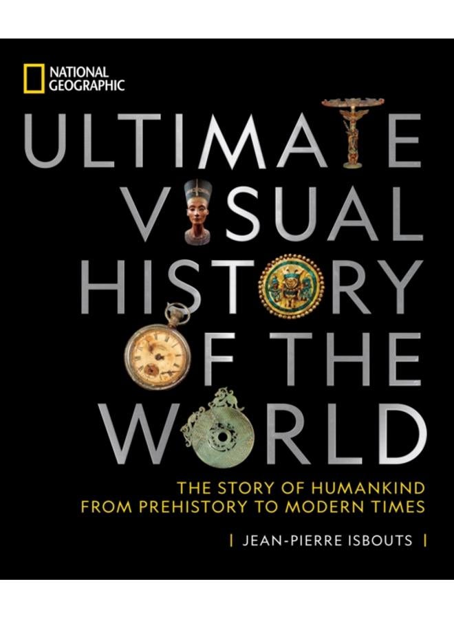 National Geographic Ultimate Visual History of the World : The Story of Humankind from Prehistory to Modern Times