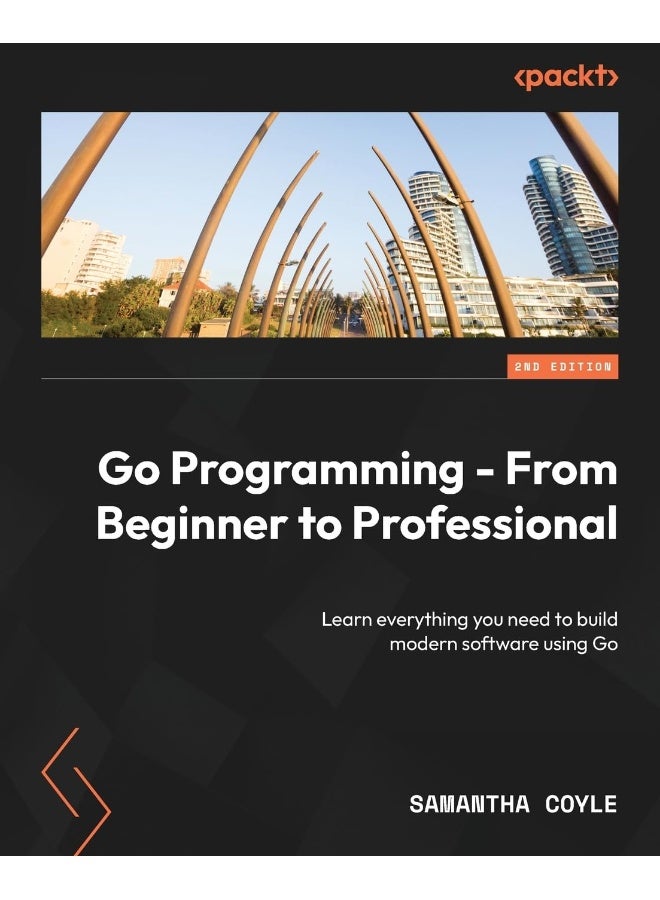 Packt Go Programming - From Beginner to Professional - Second Edition: Learn everything you need to build modern software using Go