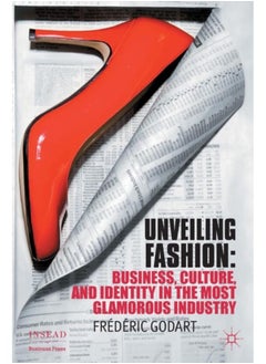 Unveiling Fashion : Business, Culture, and Identity in the Most Glamorous Industry 