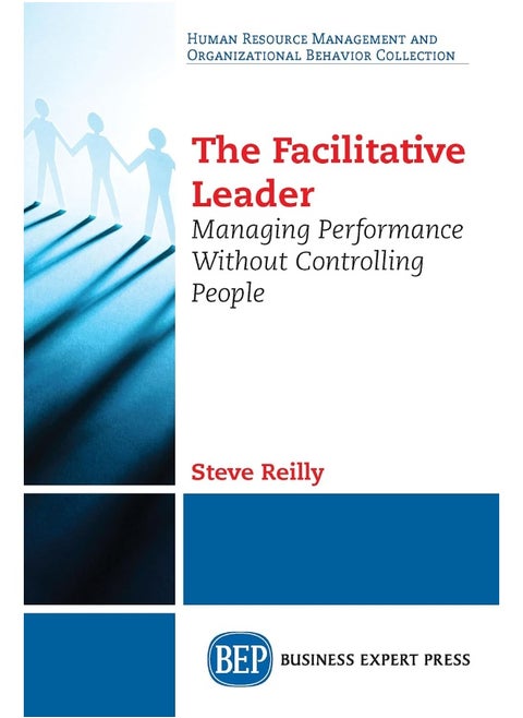 The Facilitative Leader: Managing Performance Without Controlling People