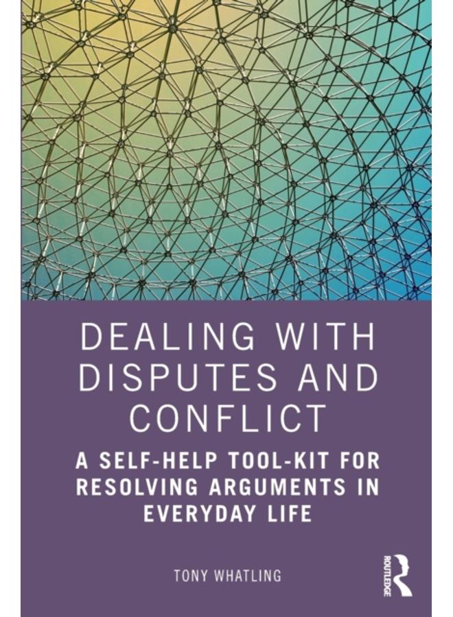 Dealing with Disputes and Conflict : A Self-Help Tool-Kit for Resolving Arguments in Everyday Life 