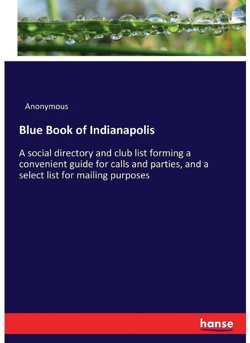Blue Book of Indianapolis: A social directory and club list forming a convenient guide for calls and parties, and a select list for mailing purposes
