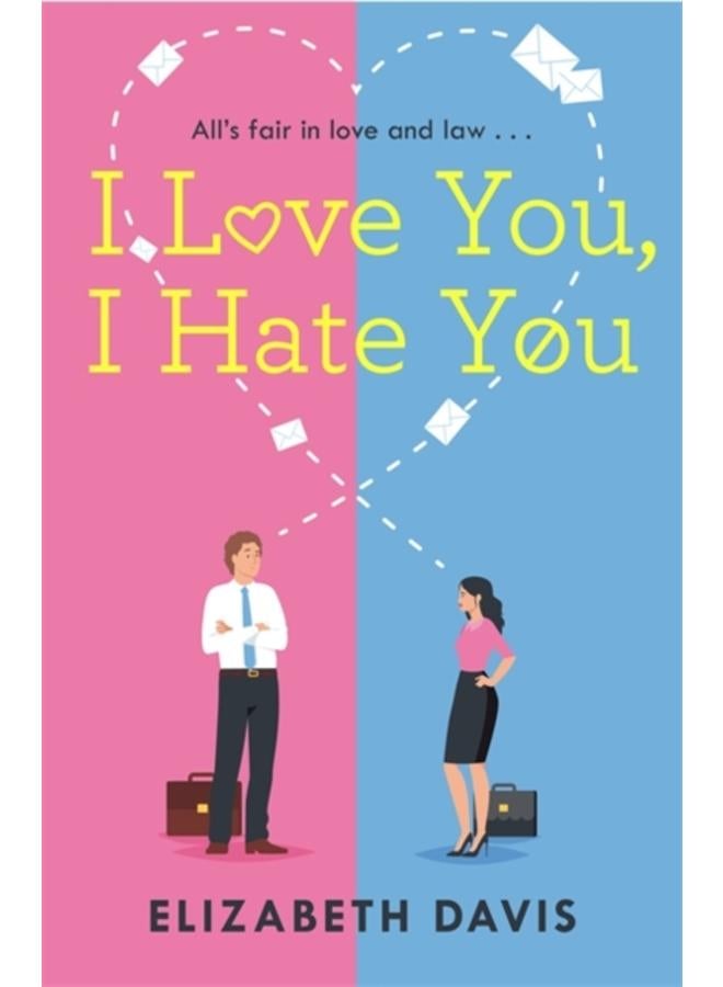I Love You, I Hate You : All's fair in love and law in this irresistible enemies-to-lovers rom-com!