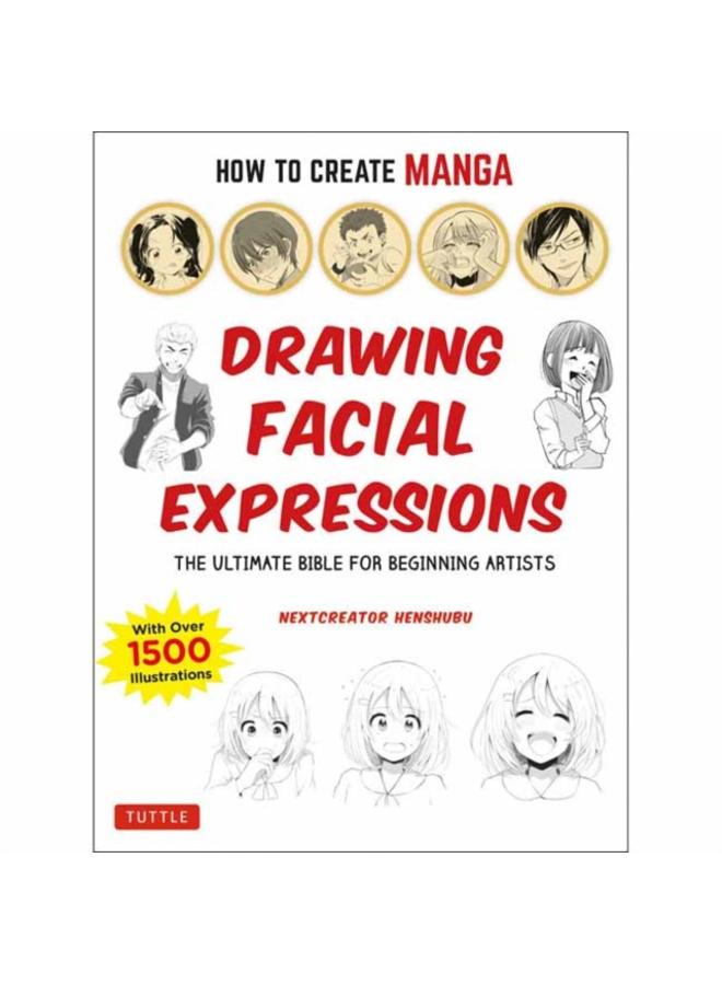 How to Create Manga: Drawing Facial Expressions : The Ultimate Bible for Beginning Artists (With Over 1,250 Illustrations)