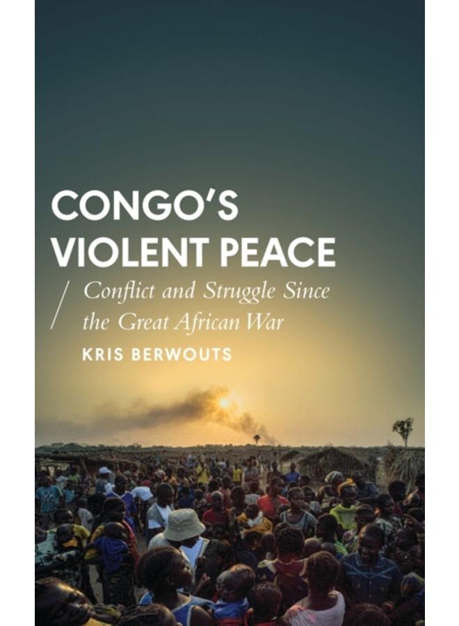 Congo's Violent Peace : Conflict and Struggle Since the Great African War 