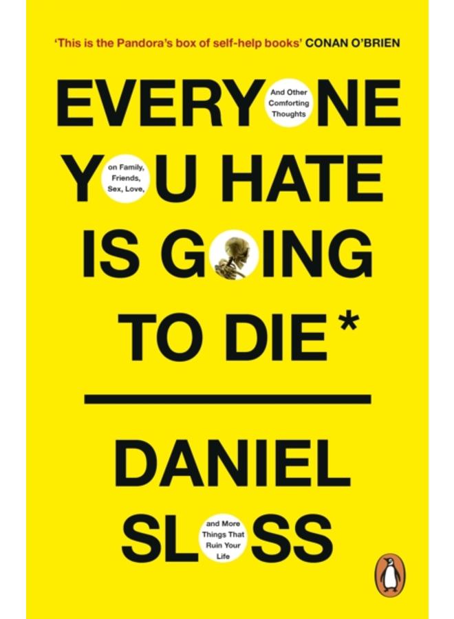 Everyone You Hate is Going to Die : And Other Comforting Thoughts on Family, Friends, Sex, Love, and More Things That Ruin Your Life