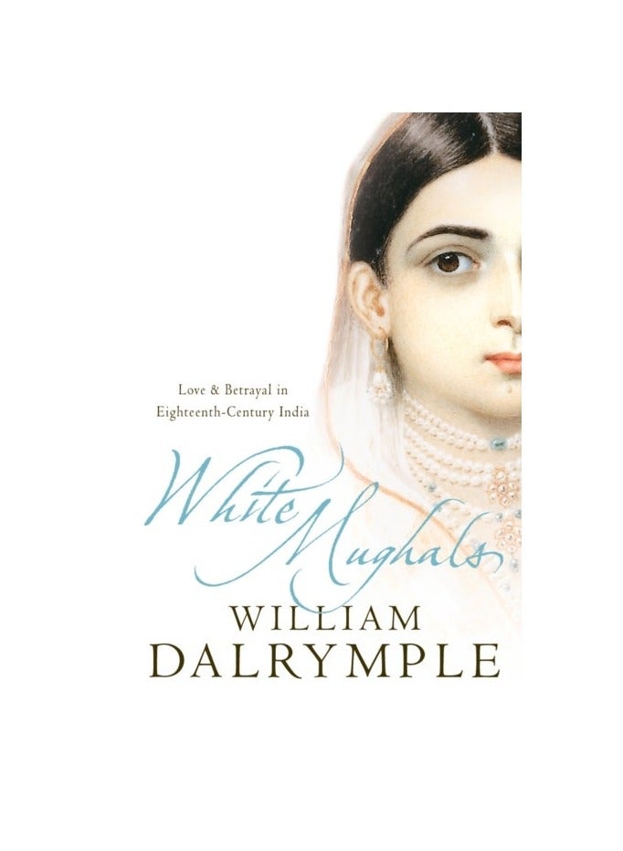 White Mughals: Love And Betrayal In 18th-Century India