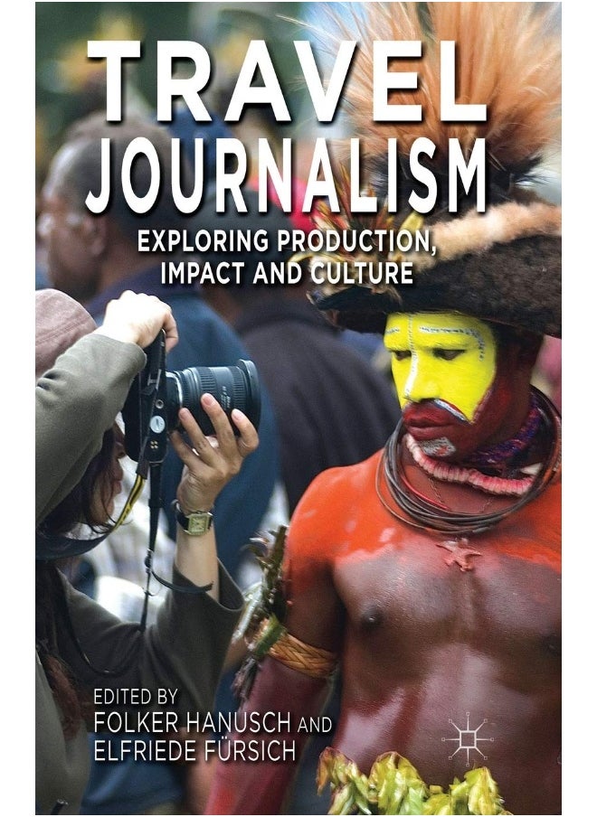 Travel Journalism: Exploring Production, Impact and Culture 