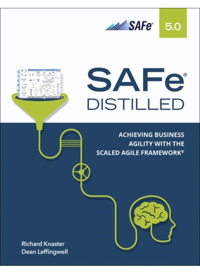SAFe 5.0 Distilled : Achieving Business Agility with the Scaled Agile Framework 