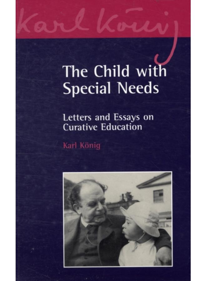 The Child with Special Needs : Letters and Essays on Curative Education : 4 