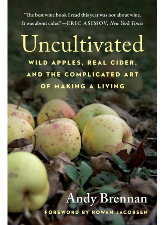 Uncultivated : Wild Apples, Real Cider, and the Complicated Art of Making a Living 