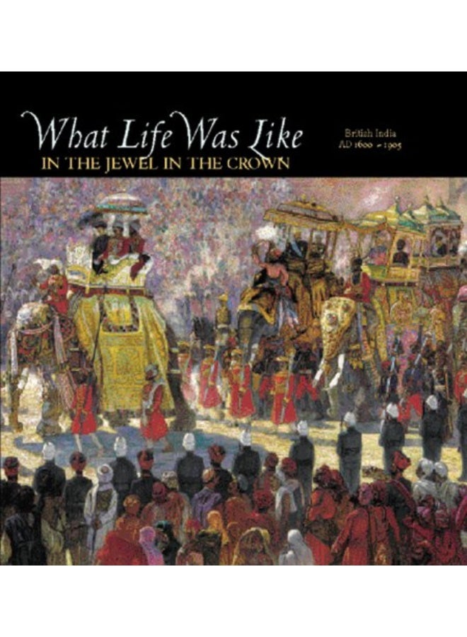 What Life Was Like in the Jewel in the Crown: British India, 1600-1905 