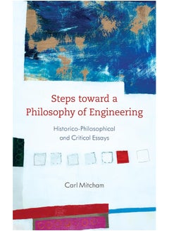 Steps toward a Philosophy of Engineering: Historico-Philosophical and Critical Essays 