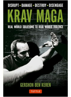 Krav Maga: Real World Solutions to Real World Violence - Disrupt - Damage - Destroy - Disengage 