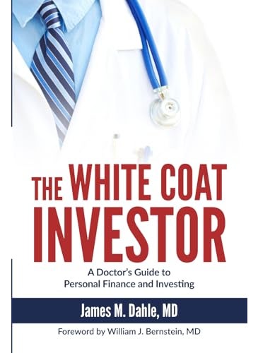 The White Coat Investor: A Doctor's Guide To Personal Finance And Investing 