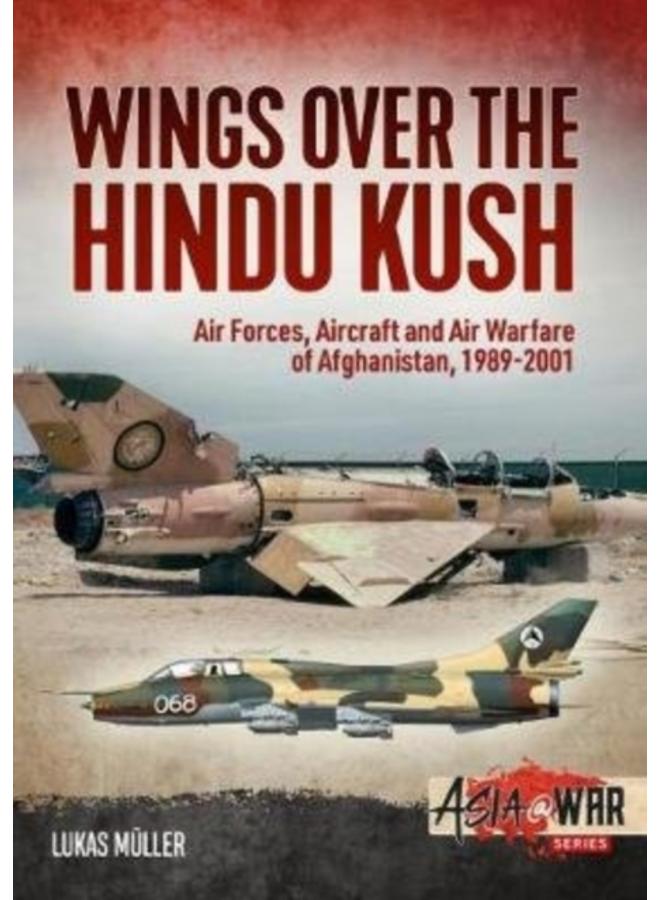Wings Over the Hindu Kush : Air Forces, Aircraft and Air Warfare of Afghanistan, 1989-2001 