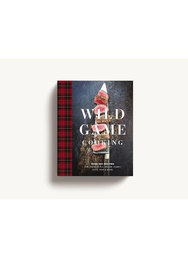 Wild Game Cooking: Over 100 Recipes for Venison, Elk, Moose, Rabbit,