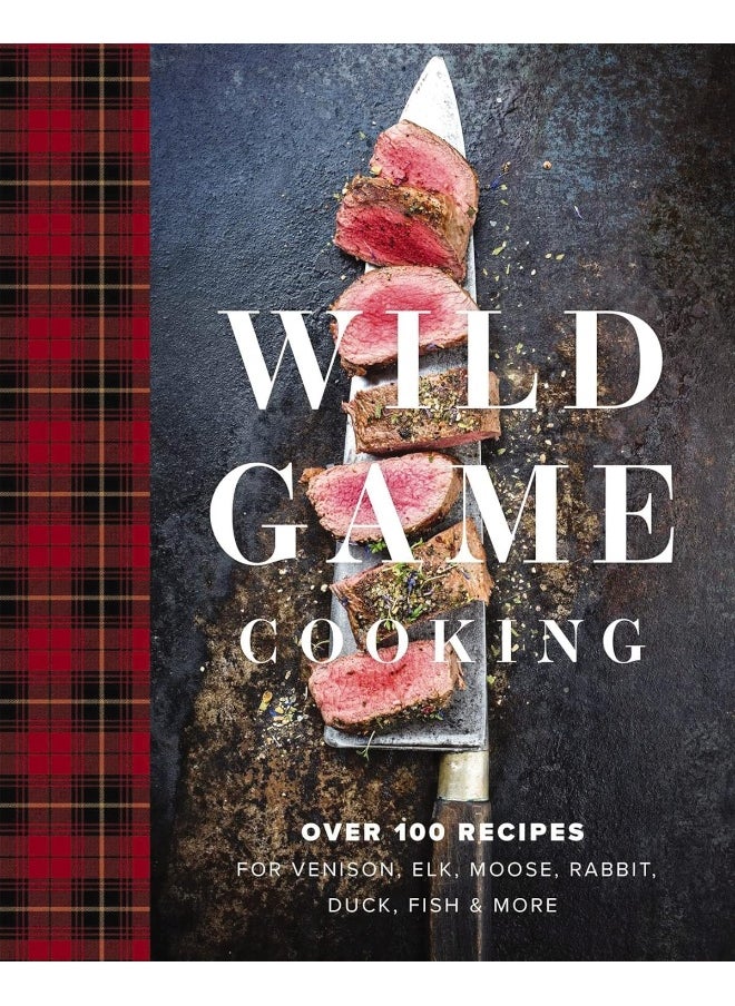 Wild Game Cooking: Over 100 Recipes for Venison, Elk, Moose, Rabbit,