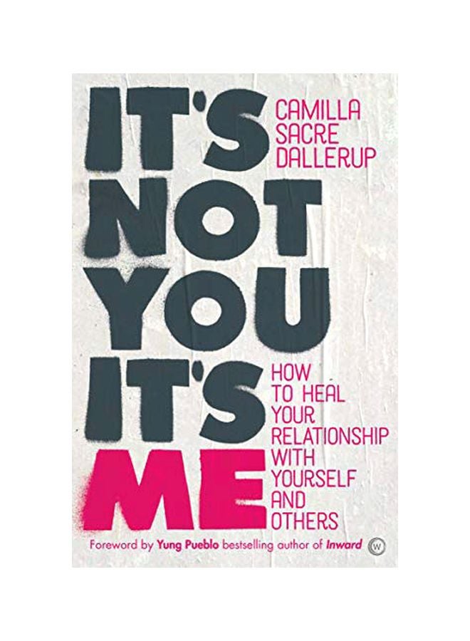 It's Not You, It's Me: How To Heal Your Relationship With Yourself And Others