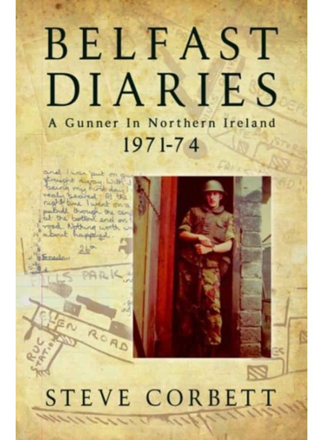 Belfast Diaries : A Gunner in Northern Ireland 1971-74 