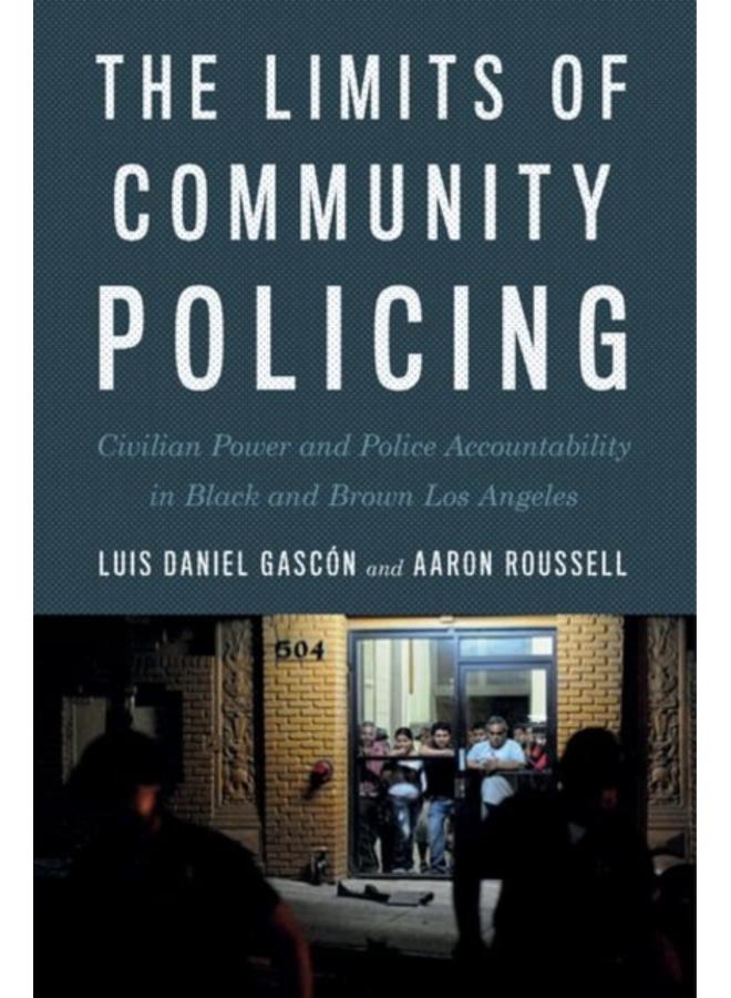 The Limits of Community Policing : Civilian Power and Police Accountability in Black and Brown Los Angeles 