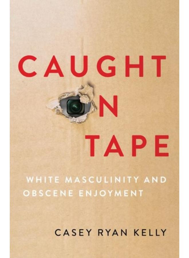 Caught on Tape : White Masculinity and Obscene Enjoyment 