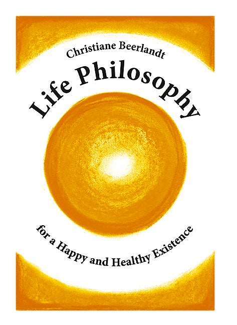 Life Philosophy for a Happy and Healthy Existence