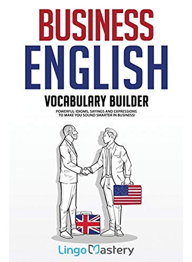Business English Vocabulary Builder Powerful Idioms Sayings And Expressions To Make You Sound Smar