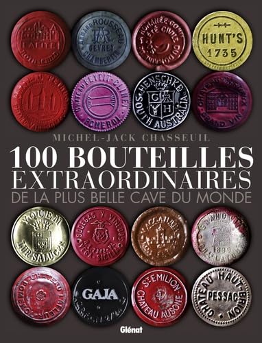 100 bouteilles extraordinaires de la plus belle cave du monde