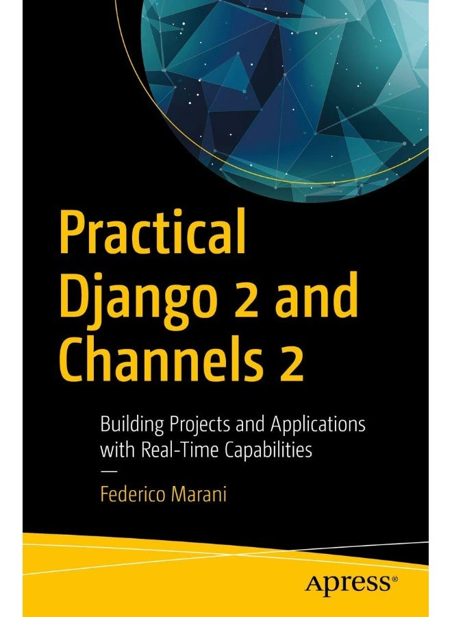 Practical Django 2 and Channels 2: Building Projects and Applications with Real-Time Capabilities
