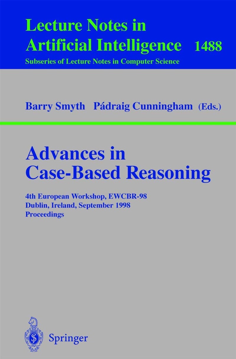 Advances in Case-Based Reasoning: 4th European Workshop, EWCBR'98, Dublin, Ireland, September 23-25, 1998, Proceedings