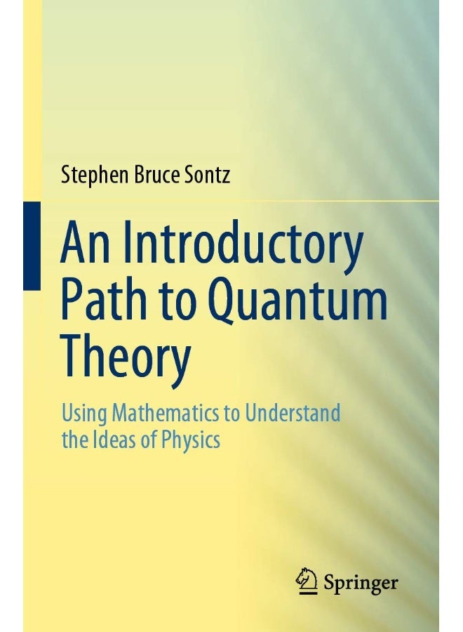 An Introductory Path to Quantum Theory: Using Mathematics to Understand the Ideas of Physics