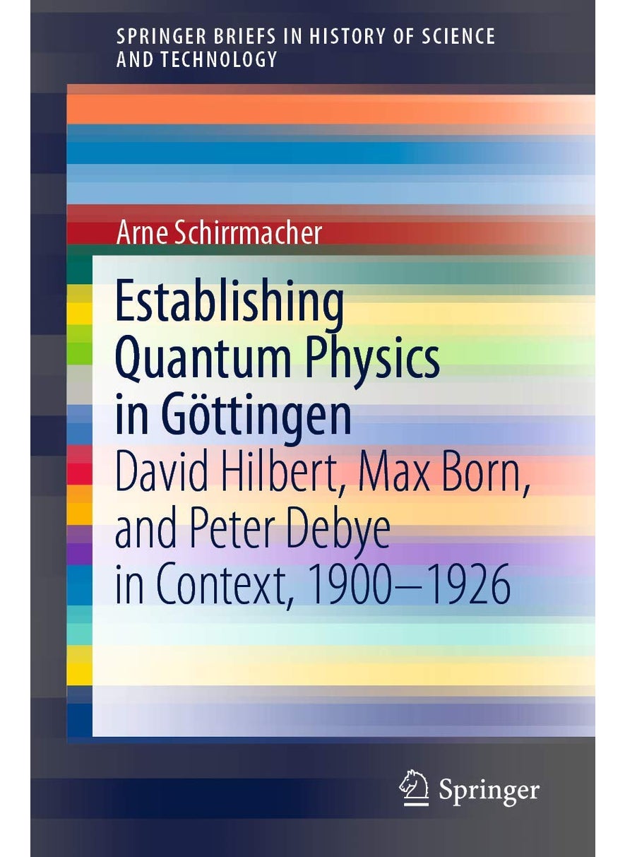 Establishing Quantum Physics in Göttingen: David Hilbert, Max Born, and Peter Debye in Context, 1900-1926 