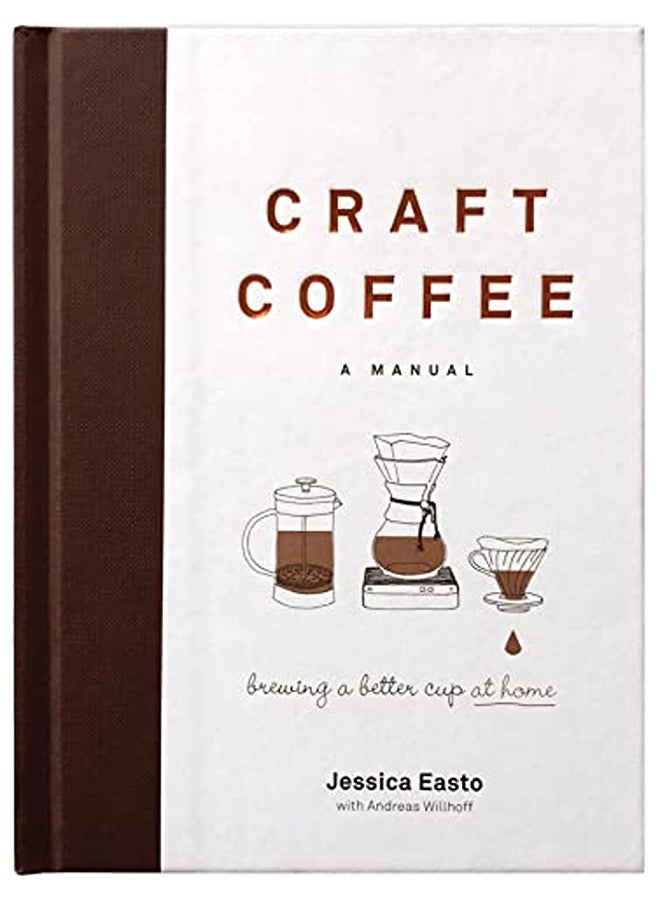 Craft Coffee: A Manual: Brewing a Better Cup at Home