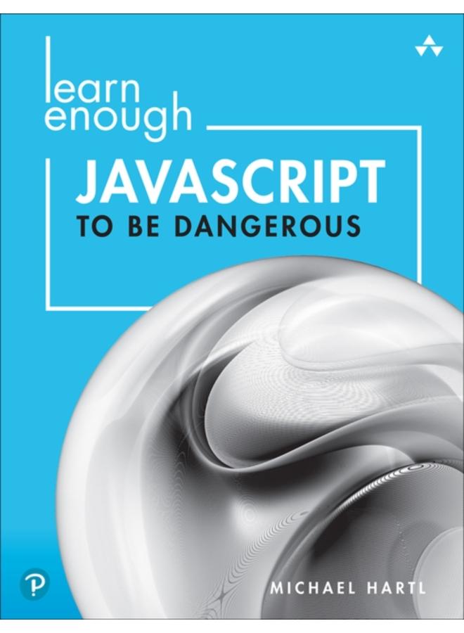 Learn Enough JavaScript to Be Dangerous : A Tutorial Introduction to Programming with JavaScript 