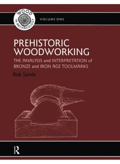 Prehistoric Woodworking: The Analysis and Interpretation of Bronze and Iron Age Toolmarks  - Image 3