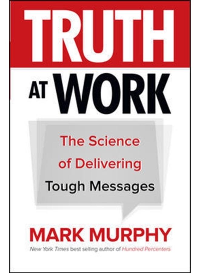 Truth at Work: The Science of Delivering Tough Messages