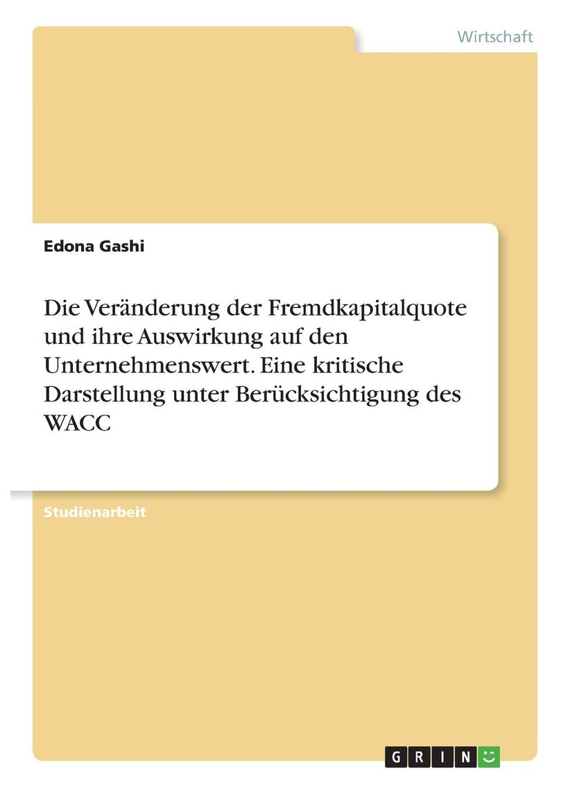 Die Veränderung der Fremdkapitalquote und ihre Auswirkung auf den Unternehmenswert. Eine kritische Darstellung unter Berücksichtigung des WACC 