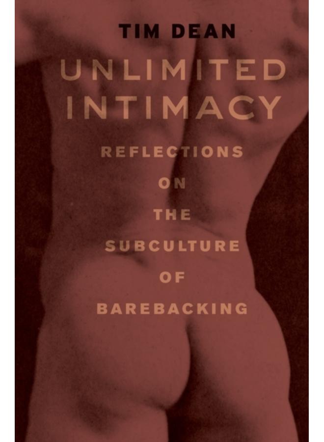 Unlimited Intimacy : Reflections on the Subculture of Barebacking 