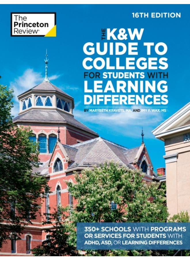 The K&W Guide to Colleges for Students with Learning Differences, 16th Edition : 350+ Schools with Programs or Services for Students with ADHD, ASD, or Learning Differences 