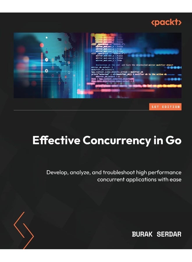 Effective Concurrency in Go: Develop, analyze, and troubleshoot high performance concurrent applications with ease
