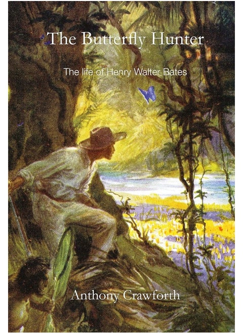 The Butterfly Hunter: The Life of Henry Walter Bates